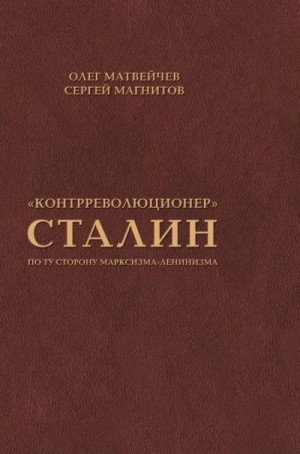 Магнитов Сергей, Матвейчев Олег - «Контрреволюционер» Сталин. По ту сторону марксизма-ленинизма