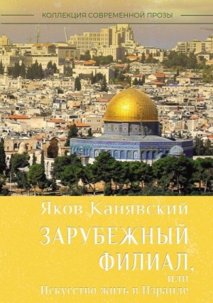 Канявский Яков - Зарубежный филиал, или Искусство жить в Израиле. Часть 1