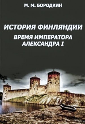 Бородкин Михаил - История Финляндии. Время императора Александра I