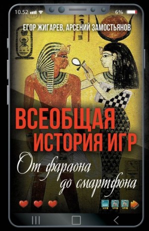 Замостьянов Арсений, Жигарев Егор - Всеобщая история игр. От фараона до смартфона