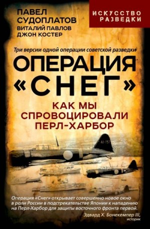 Судоплатов Павел, Костер Джон, Павлов Виталий - Операция «Снег». Как мы спровоцировали Перл-Харбор