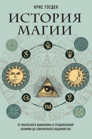 Госден Крис - История магии. От языческого шаманизма и средневековой алхимии до современного ведьмовства