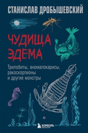 Дробышевский Станислав - Чудища Эдема. Трилобиты, аномалокарисы, ракоскорпионы и другие монстры