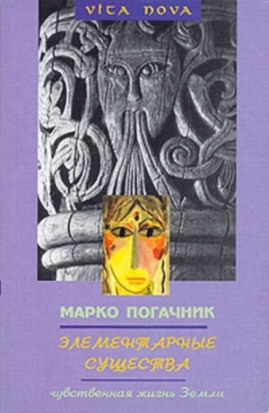 Погачник Марко - Элементарные существа. Чувственная жизнь Земли