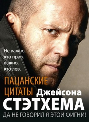 афоризмов Сборник - Пацанские цитаты Джейсона Стэтхема. Да не говорил я этой фигни!