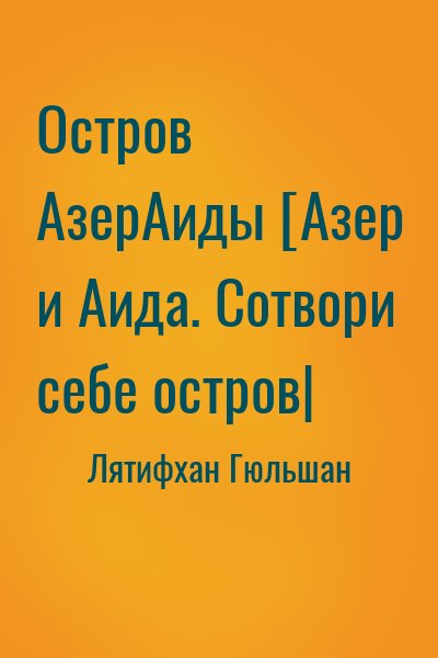 Лятифхан Гюльшан - Остров АзерАиды [Азер и Аида. Сотвори себе остров]