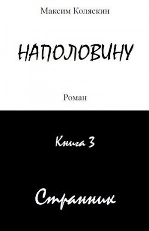 Коляскин Максим - Наполовину. Странник. Книга 3