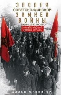 Чу Аллен - Эпопея советско-финской Зимней войны 1939— 1940 годов. Сухопутные, воздушные и морские операции