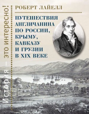 Лайелл Роберт - Путешествия англичанина по России, Крыму, Кавказу и Грузии в XIX веке