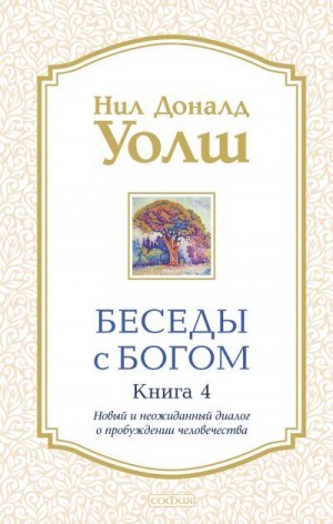 Уолш Нил - Беседы с Богом. Книга 4. Новый и неожиданный диалог о пробуждении человечества