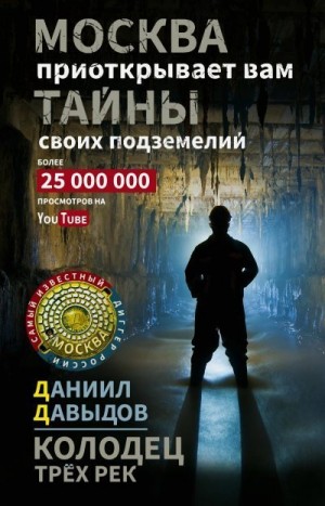 Давыдов Даниил - Колодец трёх рек. Москва приоткрывает вам тайны своих подземелий