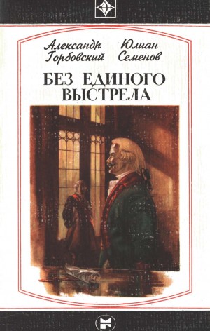 Семенов Юлиан, Горбовский Александр - Без единого выстрела