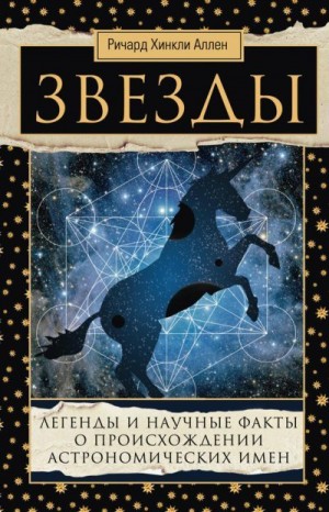 Аллен Ричард - Звезды. Легенды и научные факты о происхождении астрономических имен