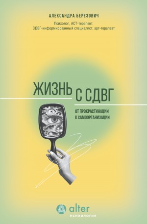 Березович Александра - Жизнь с СДВГ. От прокрастинации к самоорганизации