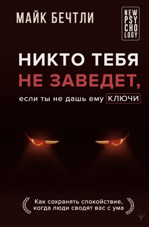 Бечтли Майк - Никто тебя не заведет, если ты не дашь ему ключи. Как сохранять спокойствие, когда люди сводят вас с ума