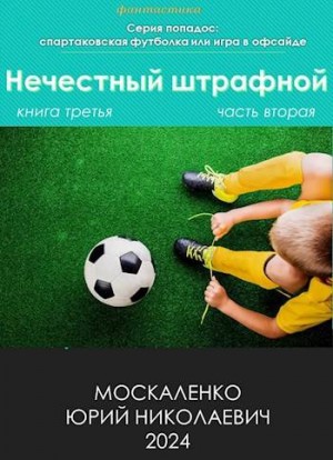 Москаленко Юрий - Нечестный штрафной. Книга третья. Часть вторая