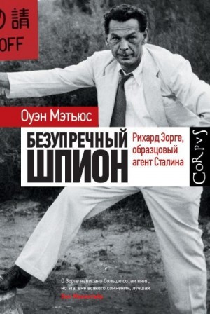 Мэтьюз Оуэн - Безупречный шпион. Рихард Зорге, образцовый агент Сталина