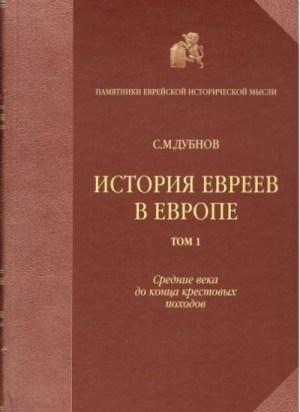 Дубнов Семен - История евреев в Европе от начала их поселения до конца XVIII века. Том I. Средние века до конца крестовых походов