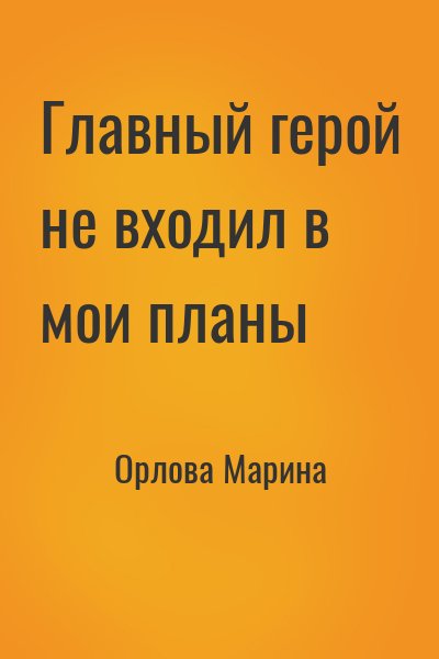 Орлова Марина - Главный герой не входил в мои планы