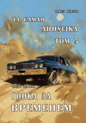 Иевлев Павел - Та самая Аннушка.  3 том.  Часть 1: Гонка за временем