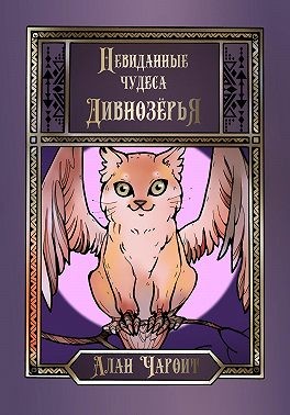 Чароит Алан, Григорьев Алан - Невиданные чудеса Дивнозёрья