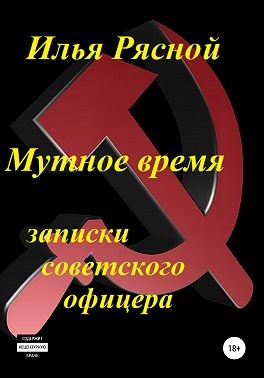 Рясной Илья - Мутное время. Записки советского офицера