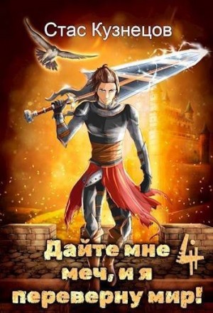 Кузнецов Стас - Дайте мне меч, и я переверну мир! Том 4