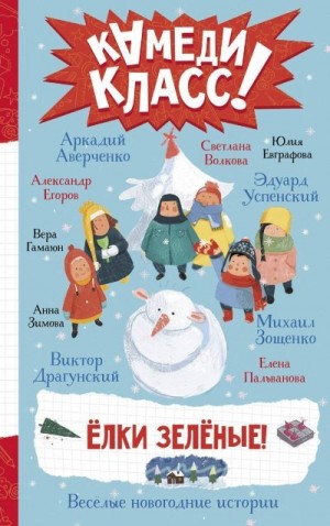 Успенский Эдуард, Аверченко Аркадий, Зощенко Михаил, Светлана Волкова, Драгунский Виктор, Егоров Александр, Зимова Анна, Евграфова Юлия, Гамаюн Вера, Пальванова Елена - Елки зеленые! Весёлые новогодние истории, рассказанные классными классиками и классными современниками