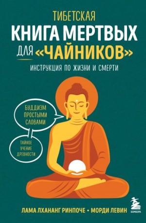 Ринпоче Лхананг, Левин Морди - Тибетская Книга мертвых для «чайников». Инструкция по жизни и смерти