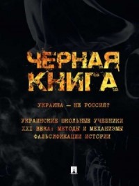 Черная книга. Украина — не Россия? Украинские школьные учебники XXI века: Методы и механизмы фальсификации истории