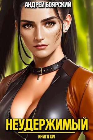 Боярский Андрей - Неудержимый. Книга XVI