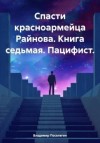 Поселягин Владимир - Спасти красноармейца Райнова. Книга седьмая. Пацифист