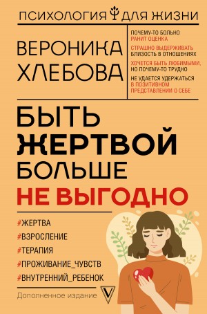 Хлебова Вероника - Быть жертвой больше не выгодно. Дополненное издание
