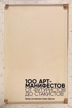 Данчев Алекс - 100 арт-манифестов: от футуристов до стакистов