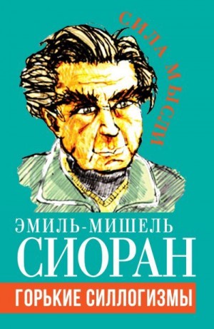 Чоран Эмиль - Горькие силлогизмы