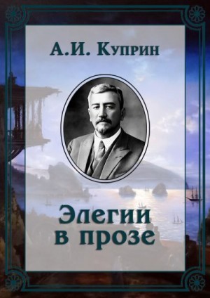 Куприн Александр - Элегии в прозе