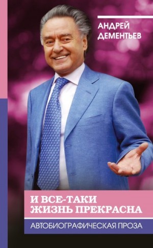 Дементьев Андрей - И все-таки жизнь прекрасна