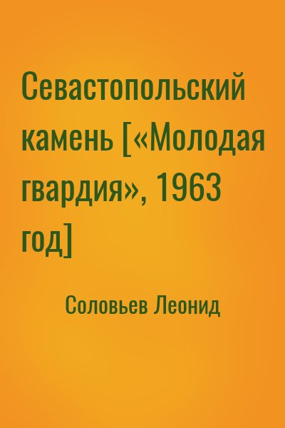 Соловьев Леонид - Севастопольский камень [«Молодая гвардия», 1963 год]