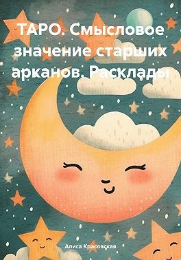 Красовская Алиса - ТАРО. Смысловое значение старших арканов. Расклады
