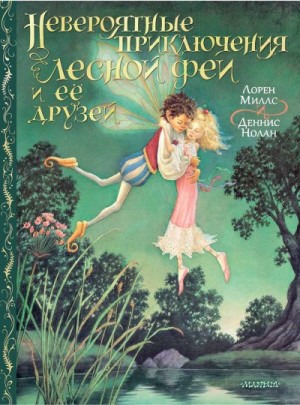 Нолан Деннис, Миллс Лорен - Невероятные приключения лесной феи и её друзей