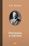 Куприн Александр - Рассказы в каплях