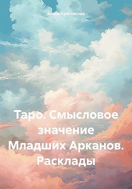 Красовская Алиса - Таро. Смысловое значение Младших Арканов. Расклады