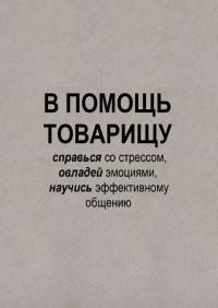 Богатырёва Екатерина - В помощь товарищу. Справься со стрессом, овладей эмоциями и научись эффективному общению