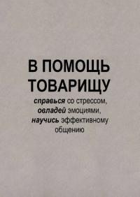 В помощь товарищу. Справься со стрессом, овладей эмоциями и научись эффективному общению