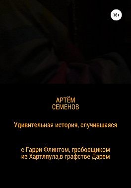 Семёнов Артём - Удивительная история, случившаяся с Гарри Флинтом, гробовщиком из Хартлпула, что в графстве Дарем