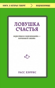Ловушка счастья. Перестаем переживать – начинаем жить