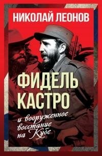 Леонов Николай - Фидель Кастро и вооруженное восстание на Кубе