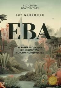 Бохэннон Кэт - ЕВА. История эволюции женского тела. История человечества