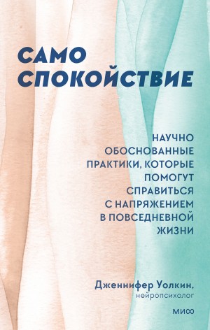 Уолкин Дженнифер - Само спокойствие. Научно обоснованные практики, которые помогут справиться с напряжением в повседневной жизни