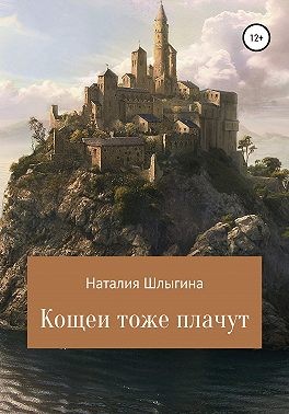 Шлыгина Наталья - Кощеи тоже плачут